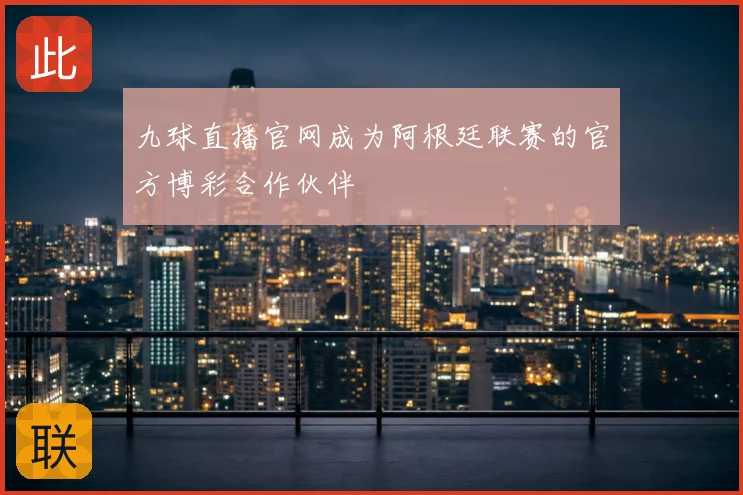 九球直播官网成为阿根廷联赛的官方博彩合作伙伴