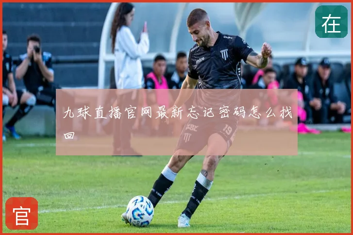 九球直播官网最新忘记密码怎么找回